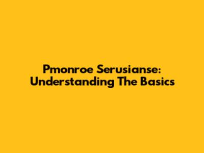 Pmonroe Serusianse: Understanding The Basics