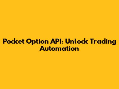 Pocket Option API: Unlock Trading Automation
