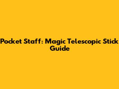 Pocket Staff: Magic Telescopic Stick Guide