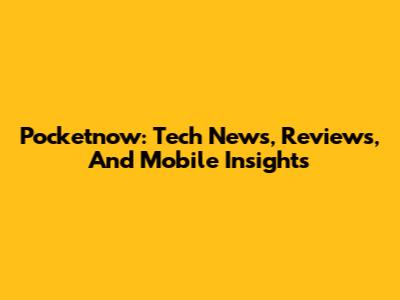 Pocketnow: Tech News, Reviews, And Mobile Insights