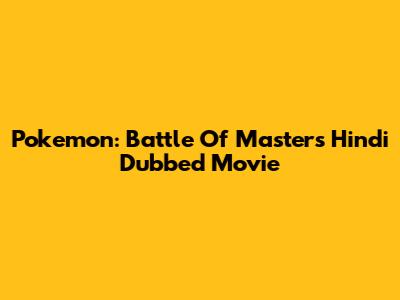 Pokemon: Battle Of Masters Hindi Dubbed Movie