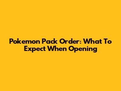 Pokemon Pack Order: What To Expect When Opening