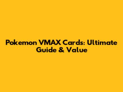 Pokemon VMAX Cards: Ultimate Guide & Value