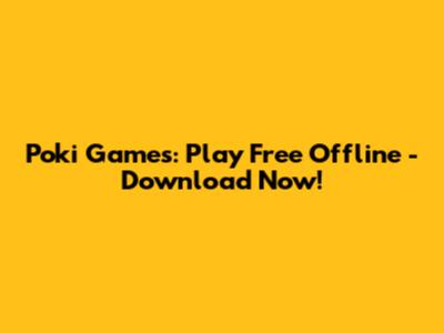 Poki Games: Play Free Offline - Download Now!