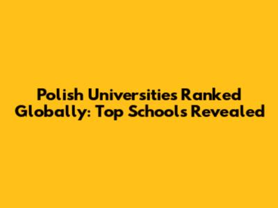 Polish Universities Ranked Globally: Top Schools Revealed