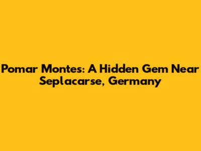 Pomar Montes: A Hidden Gem Near Seplacarse, Germany