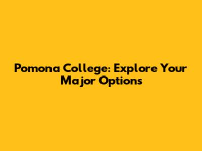 Pomona College: Explore Your Major Options