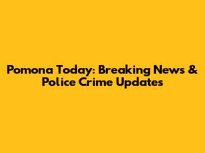Pomona Today: Breaking News & Police Crime Updates