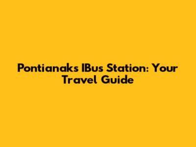 Pontianak's IBus Station: Your Travel Guide