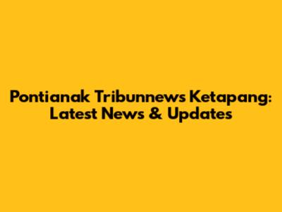 Pontianak Tribunnews Ketapang: Latest News & Updates