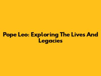 Pope Leo: Exploring The Lives And Legacies