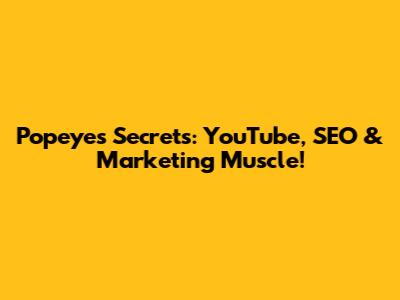 Popeye's Secrets: YouTube, SEO & Marketing Muscle!