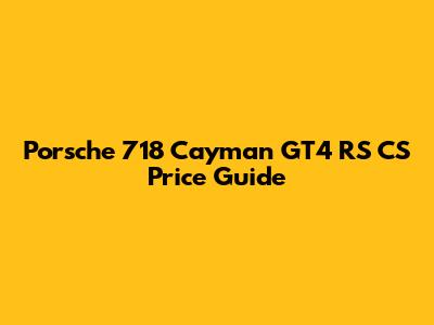 Porsche 718 Cayman GT4 RS CS Price Guide