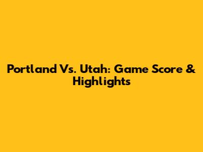 Portland Vs. Utah: Game Score & Highlights