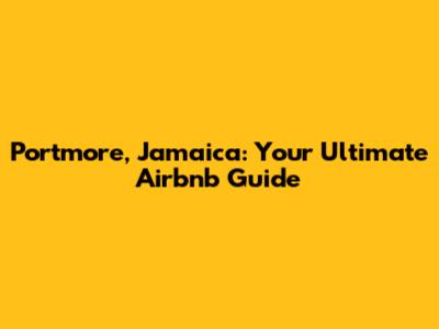 Portmore, Jamaica: Your Ultimate Airbnb Guide