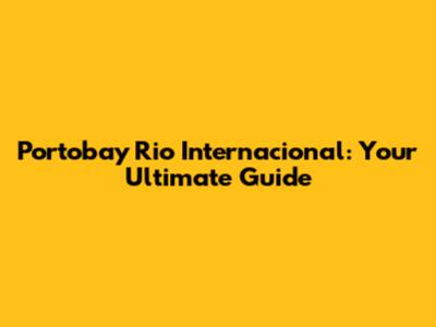 Portobay Rio Internacional: Your Ultimate Guide