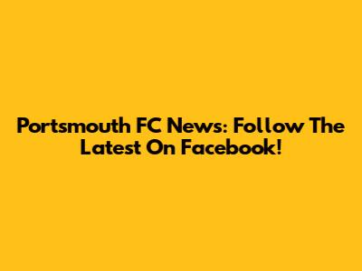 Portsmouth FC News: Follow The Latest On Facebook!