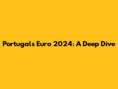 Portugal's Euro 2024: A Deep Dive
