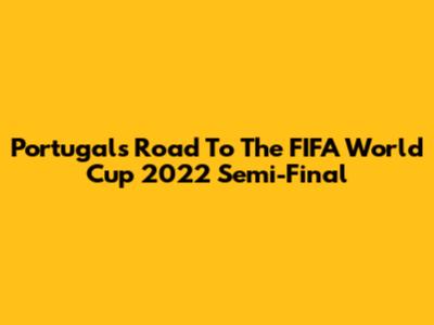 Portugal's Road To The FIFA World Cup 2022 Semi-Final