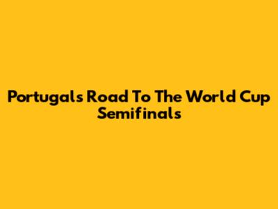 Portugal's Road To The World Cup Semifinals