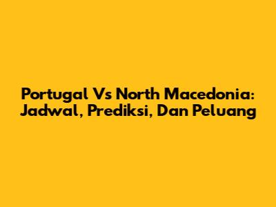 Portugal Vs North Macedonia: Jadwal, Prediksi, Dan Peluang