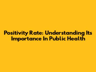 Positivity Rate: Understanding Its Importance In Public Health