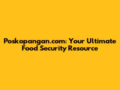 Poskopangan.com: Your Ultimate Food Security Resource