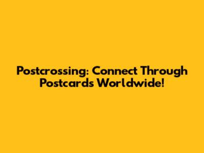Postcrossing: Connect Through Postcards Worldwide!