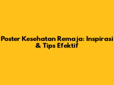 Poster Kesehatan Remaja: Inspirasi & Tips Efektif