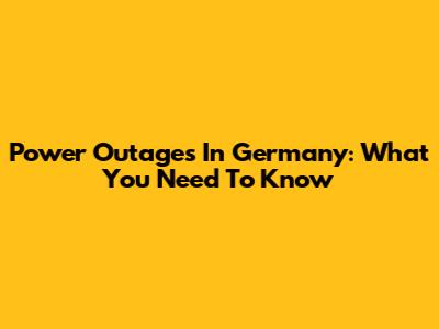 Power Outages In Germany: What You Need To Know