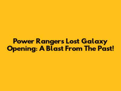 Power Rangers Lost Galaxy Opening: A Blast From The Past!