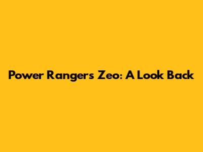 Power Rangers Zeo: A Look Back