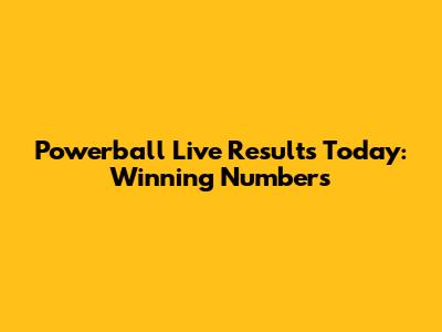 Powerball Live Results Today: Winning Numbers