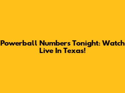Powerball Numbers Tonight: Watch Live In Texas!