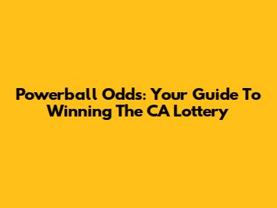 Powerball Odds: Your Guide To Winning The CA Lottery