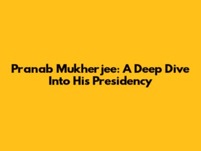 Pranab Mukherjee: A Deep Dive Into His Presidency