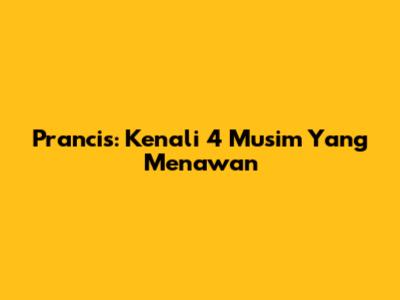 Prancis: Kenali 4 Musim Yang Menawan