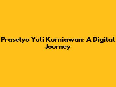Prasetyo Yuli Kurniawan: A Digital Journey