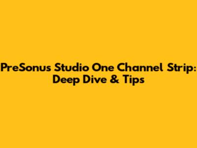 PreSonus Studio One Channel Strip: Deep Dive & Tips