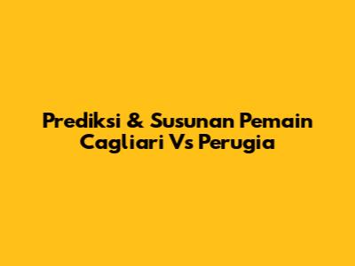 Prediksi & Susunan Pemain Cagliari Vs Perugia