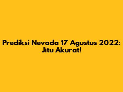 Prediksi Nevada 17 Agustus 2022: Jitu Akurat!