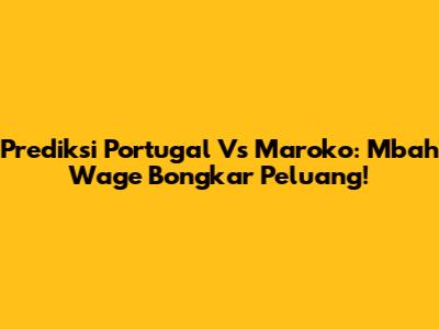 Prediksi Portugal Vs Maroko: Mbah Wage Bongkar Peluang!
