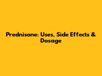 Prednisone: Uses, Side Effects & Dosage
