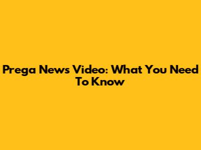 Prega News Video: What You Need To Know