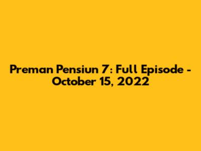 Preman Pensiun 7: Full Episode - October 15, 2022