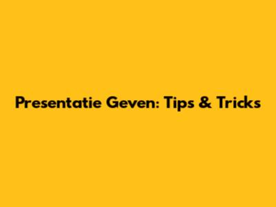 Presentatie Geven: Tips & Tricks