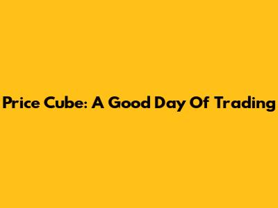 Price Cube: A Good Day Of Trading