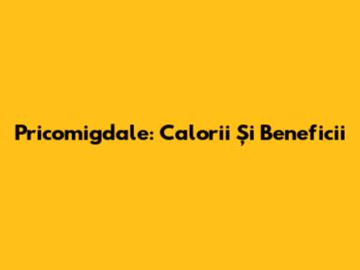 Pricomigdale: Calorii Și Beneficii