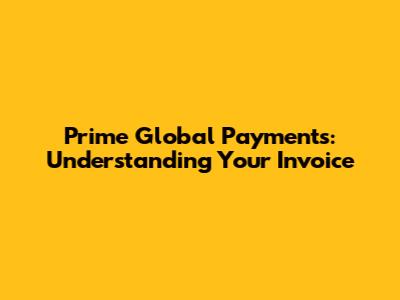 Prime Global Payments: Understanding Your Invoice