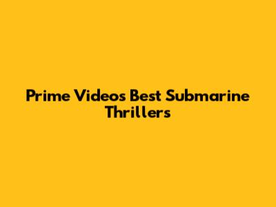 Prime Video's Best Submarine Thrillers